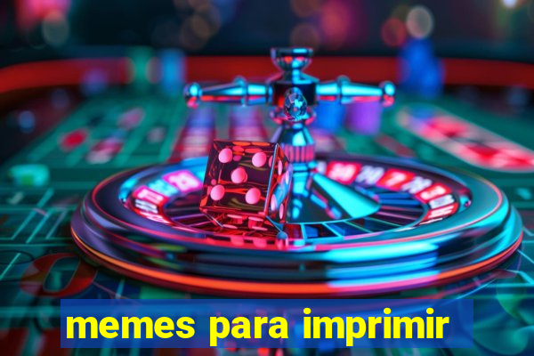 memes para imprimir